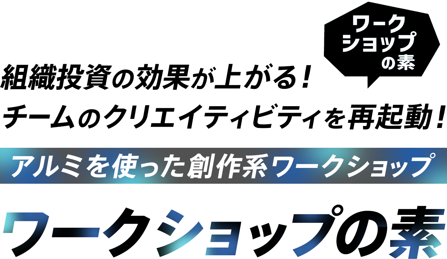 組織投資の効果が上がる!チームのクリエイティビティを再起動!アルミを使った創作系ワークショップ ワークショップの素
